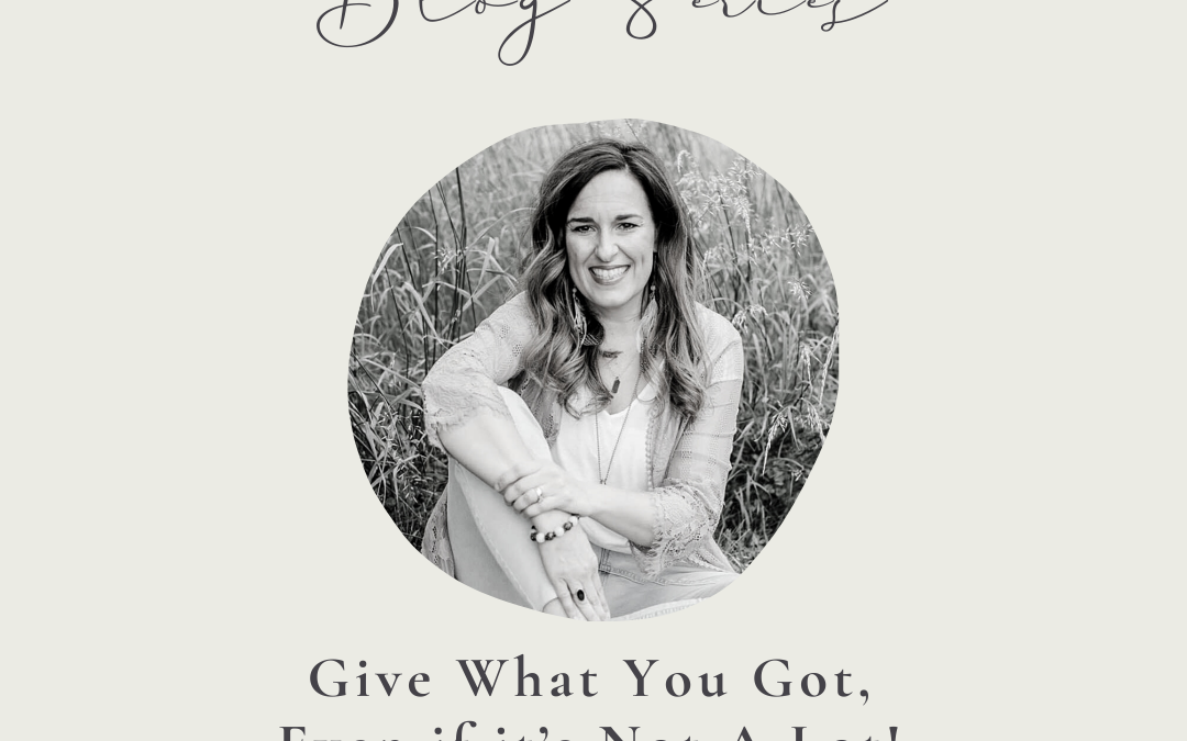 Give What You Got, Even if it’s Not A Lot! By Tabitha Deller