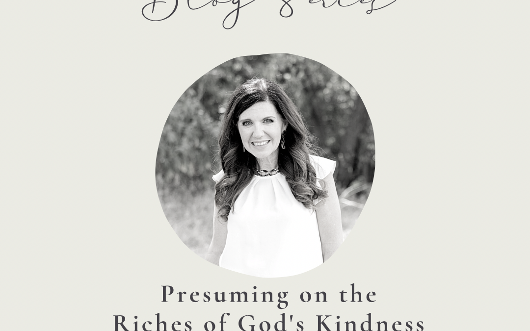 Presuming on the Riches of God’s Kindness by Tasha Calvert 