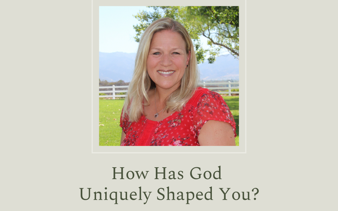 How Has God Uniquely Shaped You? By Jodi Rosser