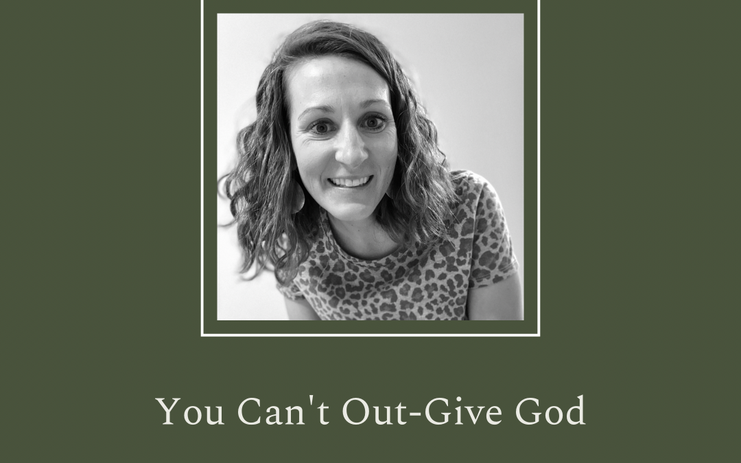 You Can’t Out-Give God by Leah Wacek