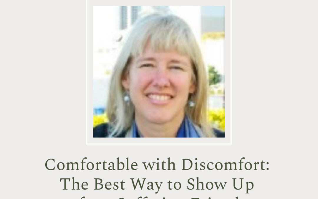 Comfortable with Discomfort: The Best Way to Show Up for a Suffering Friend by Jodie Pine