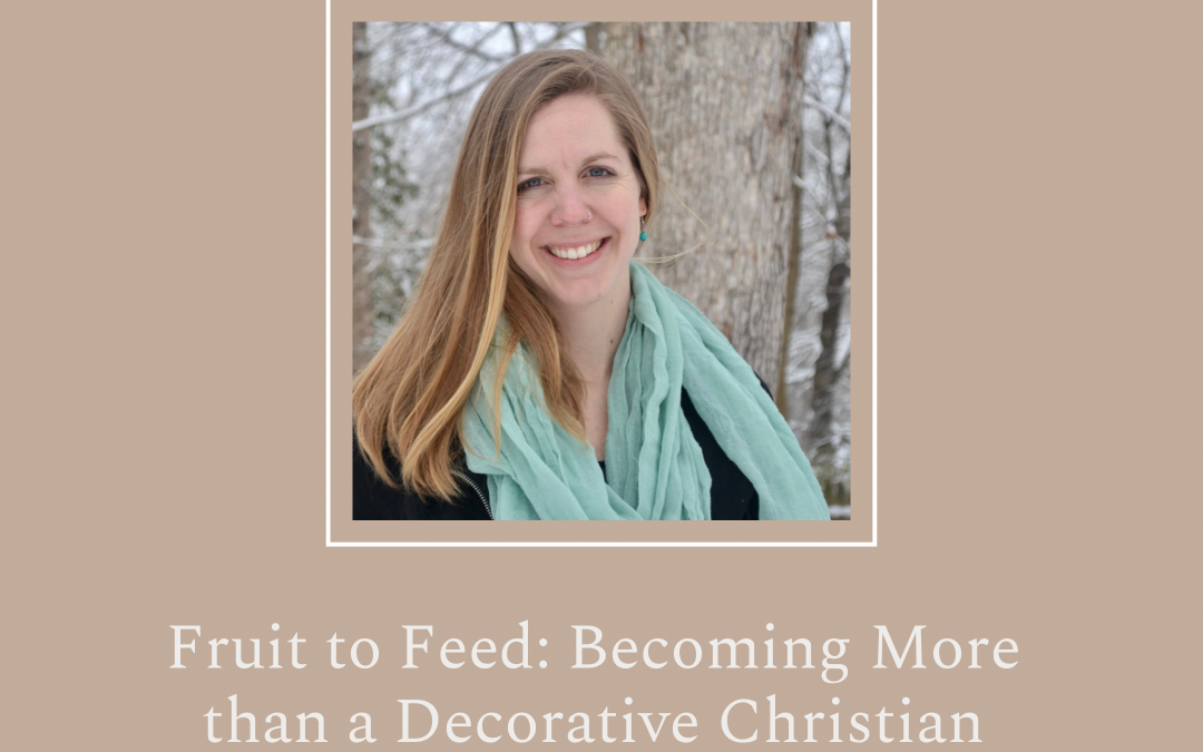Fruit to Feed: Becoming More than a Decorative Christian by Marian Frizzell