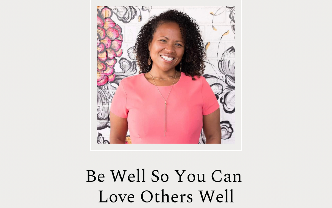 Be Well So You Can Love Others Well  By Latasha Ferguson