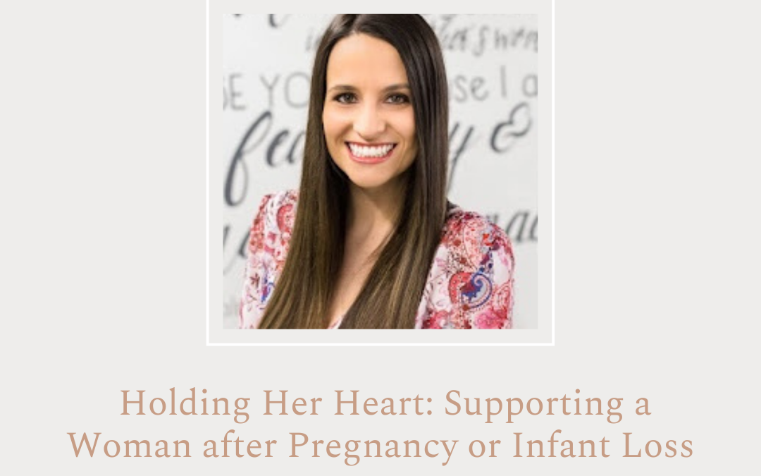 Holding Her Heart: Supporting a Woman after Pregnancy or Infant Loss by Ashley Opliger 