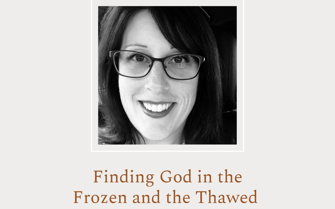 Finding God in the Frozen and the Thawed by Cortney Farmer