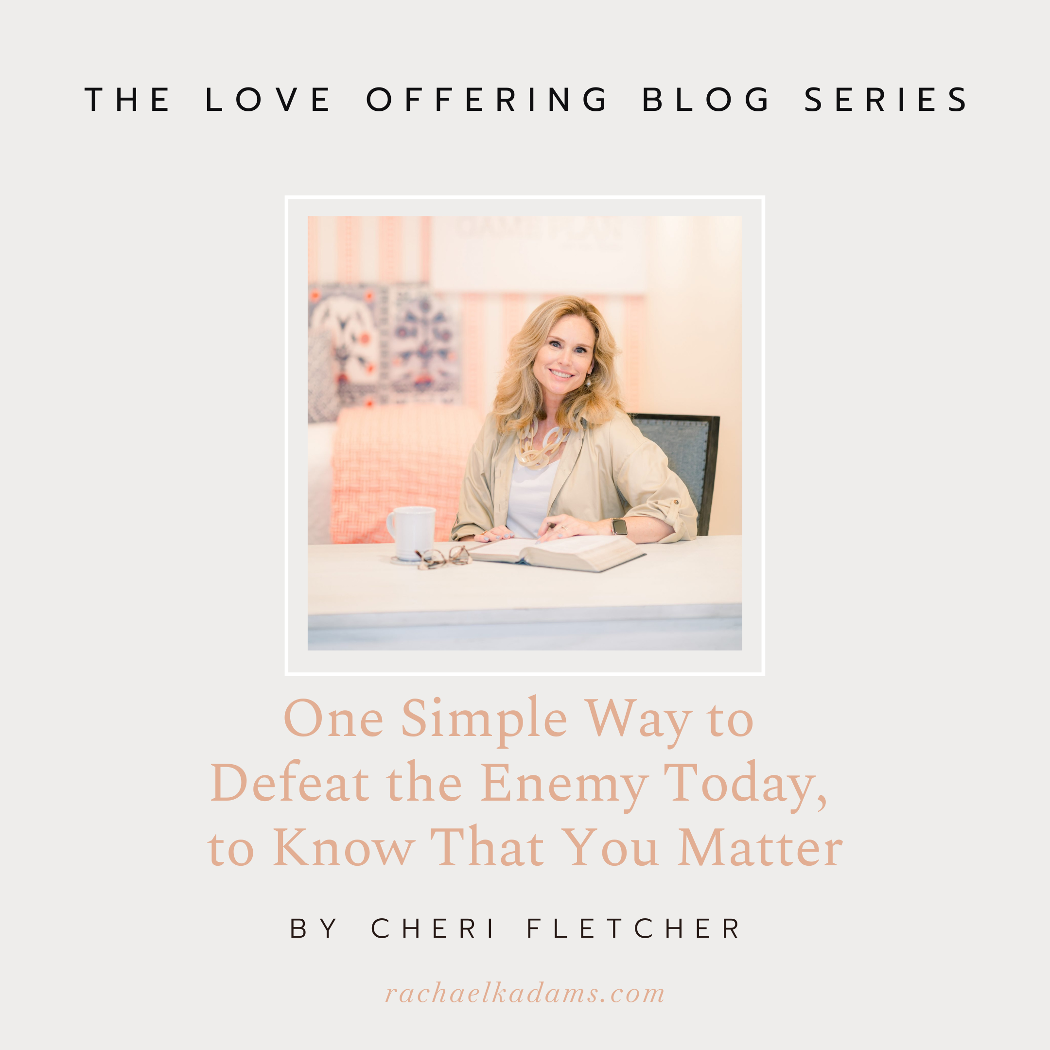 One Simple Way to Defeat the Enemy Today, to Know That you Matter by Cheri Fletcher