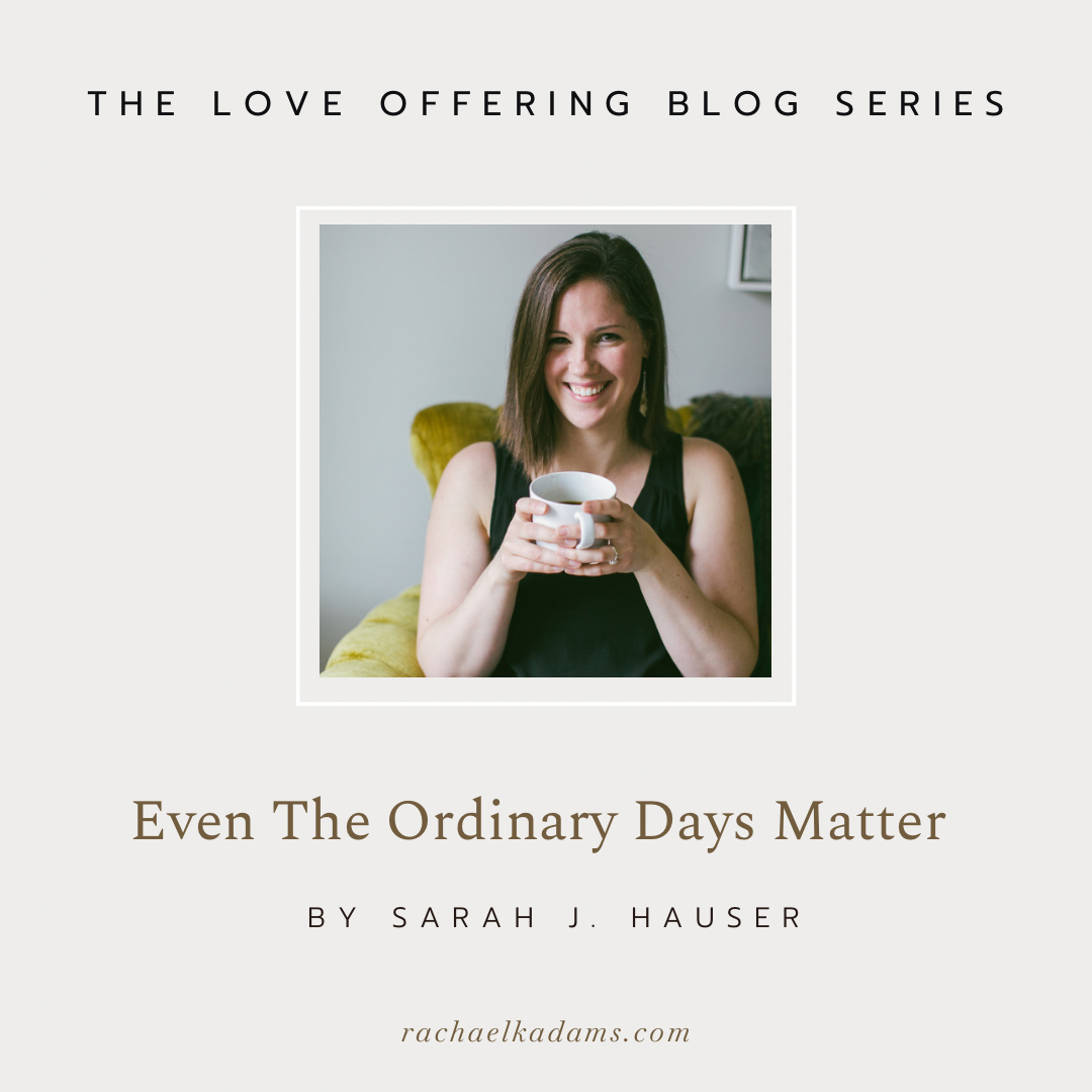 Even The Ordinary Days Matter by Sarah J. Hauser 