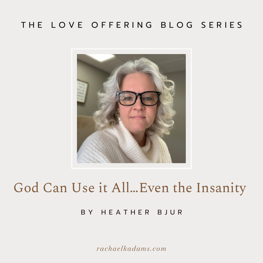 God Can Use it All…Even the Insanity by Heather Bjur