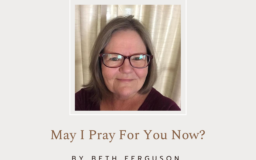 May I Pray For You Now? By Beth Ferguson 