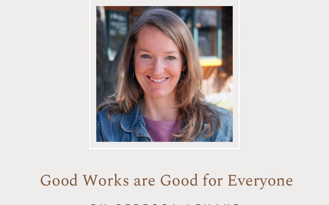 Good Works are Good for Everyone by Rebecca LeVake