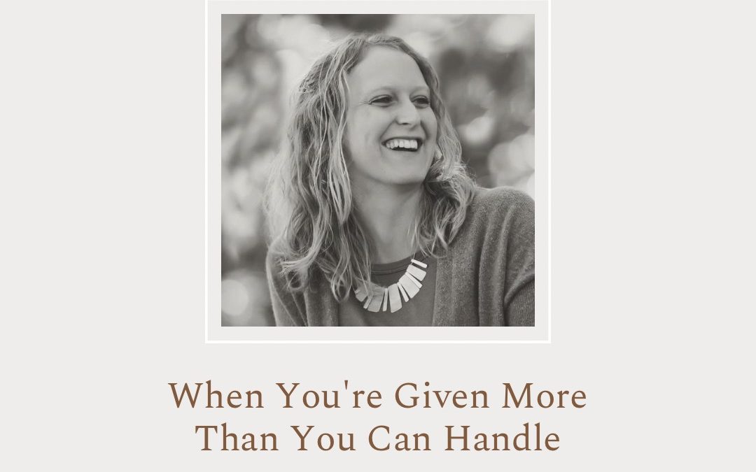 When You’re Given More Than You Can Handle by Lea Turner