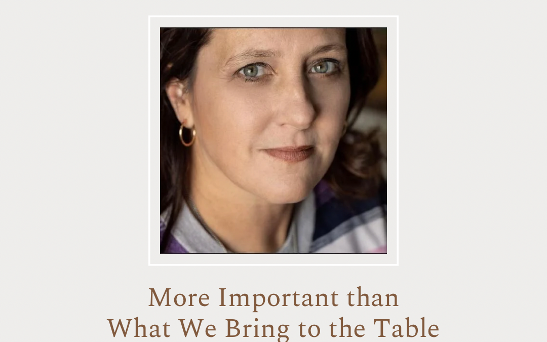 More Important than What We Bring to the Table by Michelle Hurst 