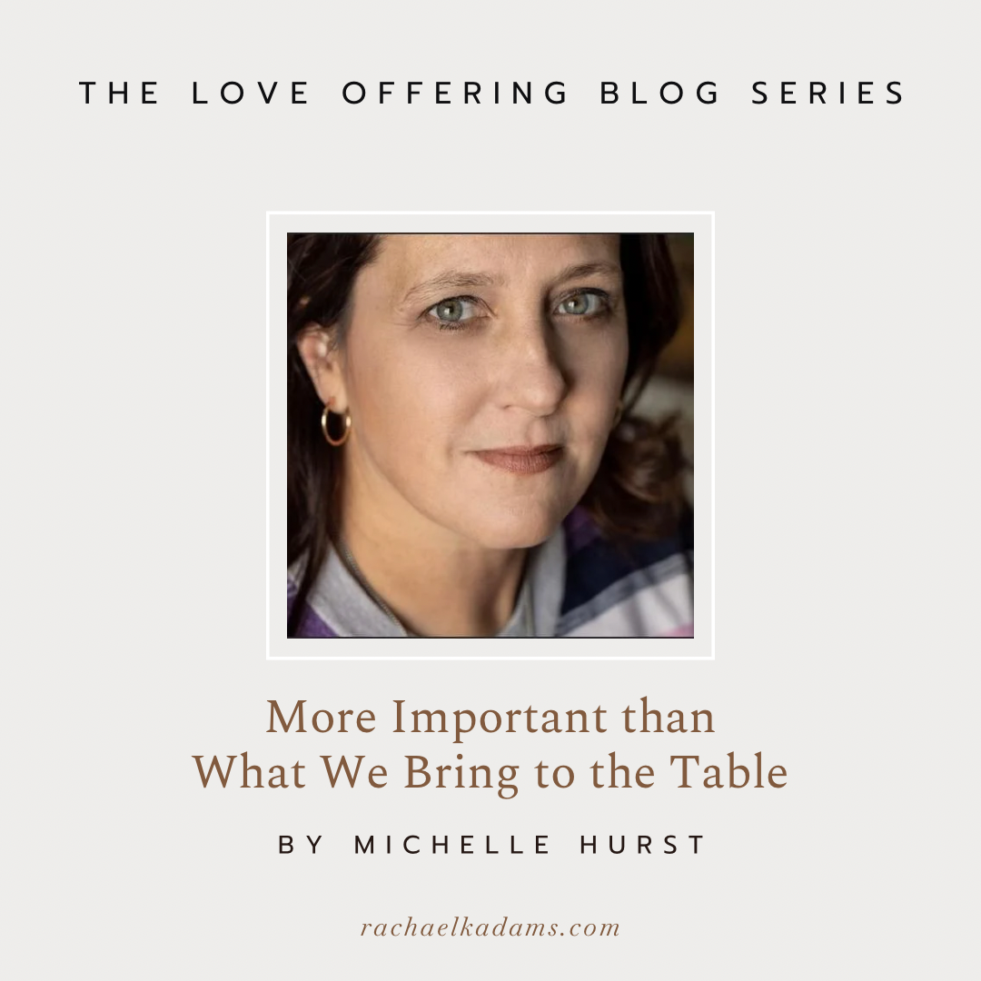 More Important than What We Bring to the Table by Michelle Hurst 