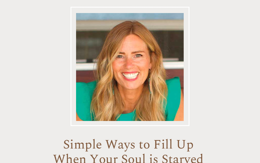 Simple Ways to Fill Up When Your Soul is Starved by Amy Seiffert 