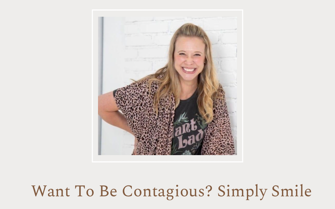 Want To Be Contagious? Simply Smile by Tiffany Jo Baker 