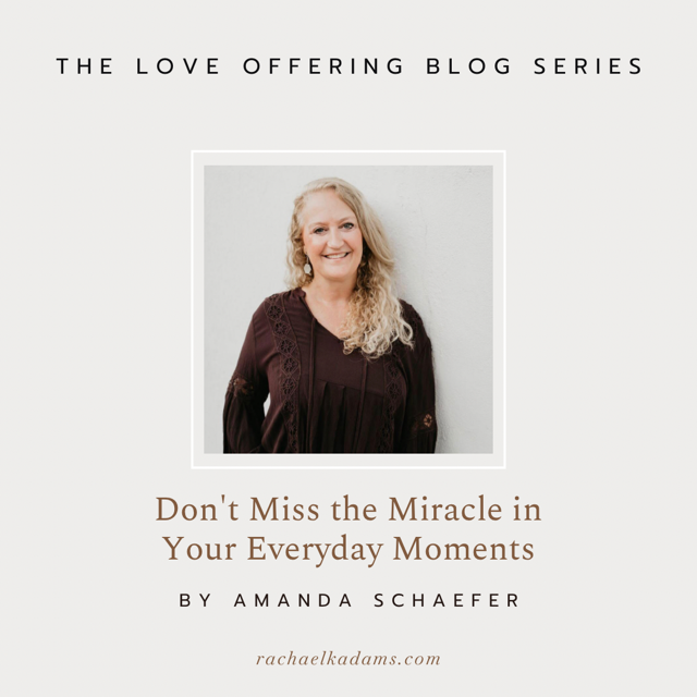 Don’t Miss the Miracle in Your Everyday Moments by Amanda Schaefer