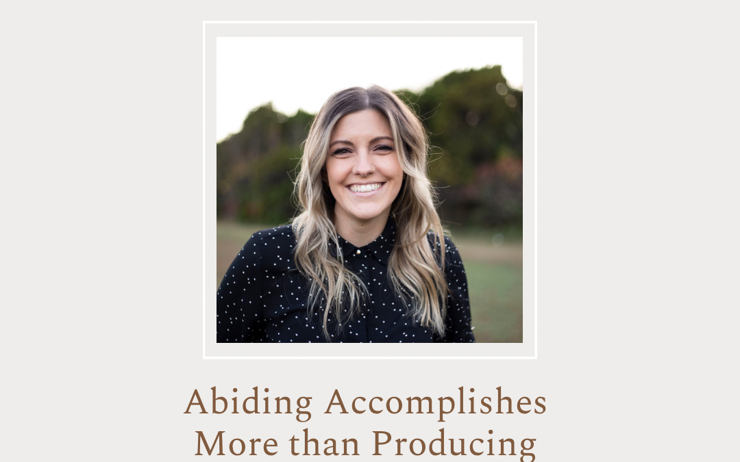 Abiding Accomplishes More than Producing by Kelly Needham