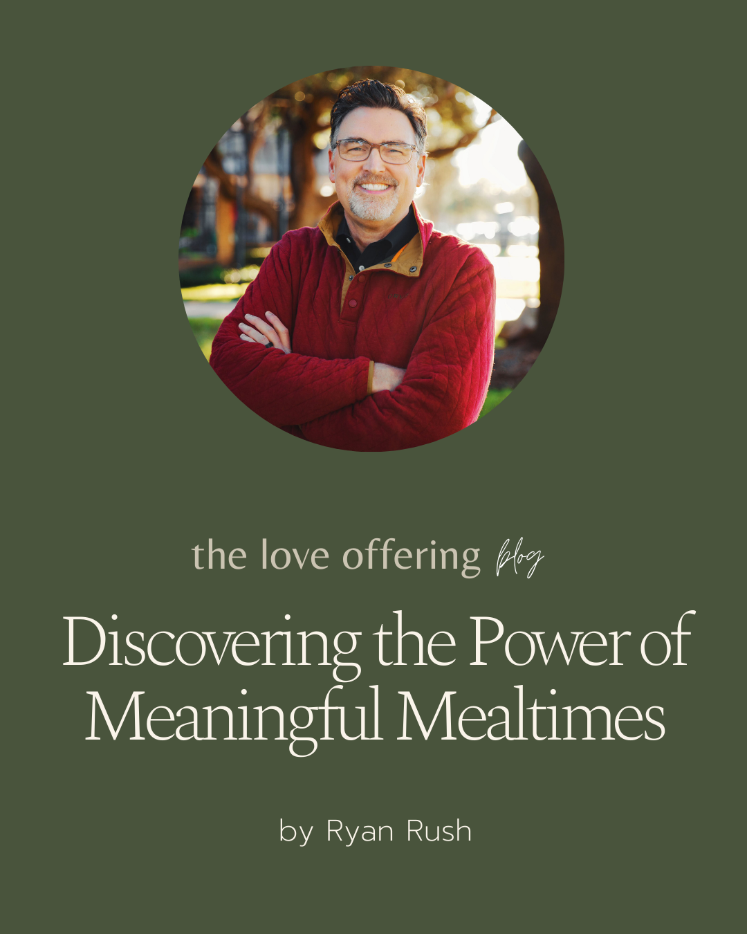 Discovering the Power of Meaningful Mealtimes By Ryan Rush