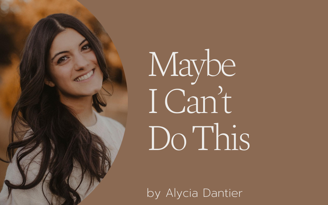 Maybe I Can’t Do This by Alycia Dantier 