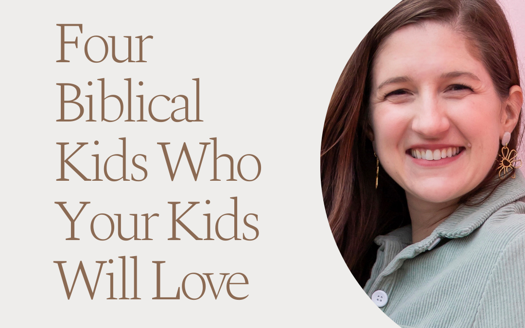 Four Biblical Kids Who Your Kids Will Love by Caroline Saunders