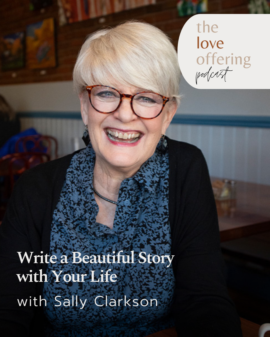 Show Notes S6E37: Write a Beautiful Story with Your Life with Sally Clarkson