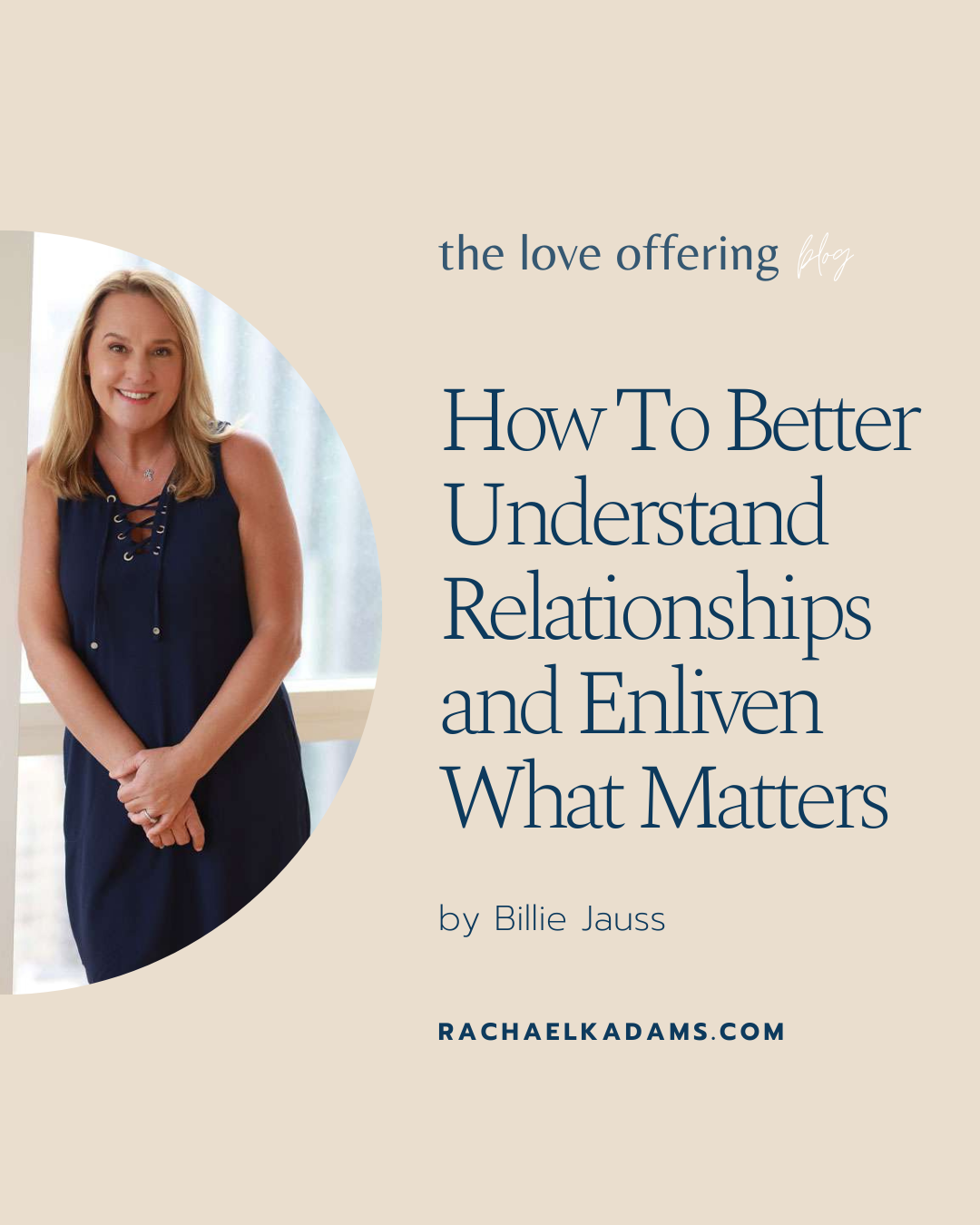 How To Better Understand Relationships and Enliven What Matters by Billie Jauss