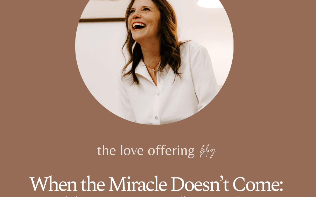 When the Miracle Doesn’t Come: Holding Onto God’s Goodness