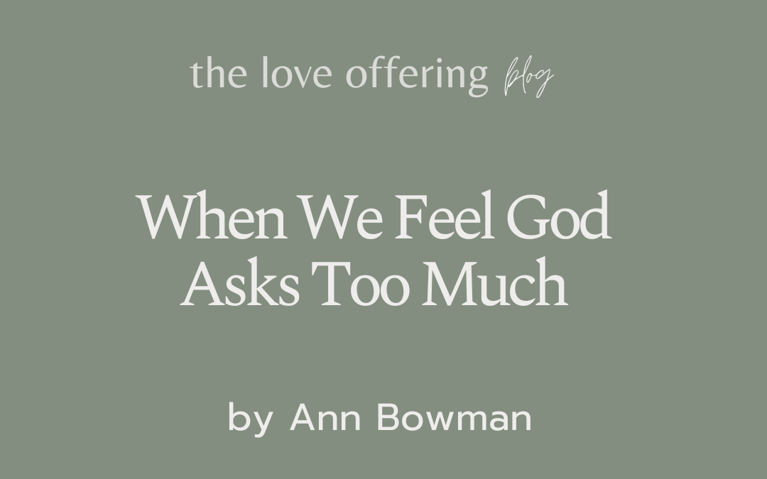When We Feel God Asks Too Much by Ann Bowman