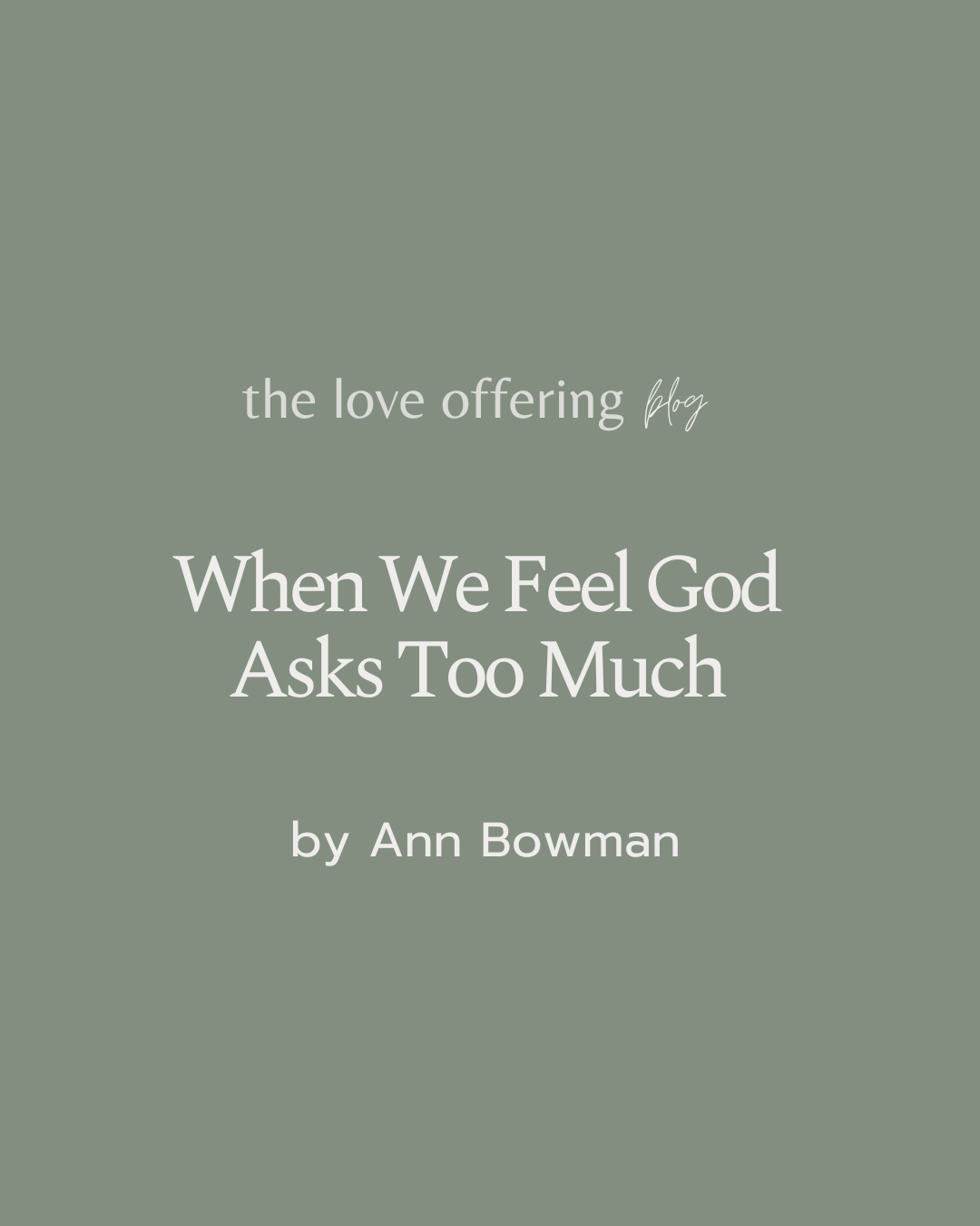 When We Feel God Asks Too Much by Ann Bowman