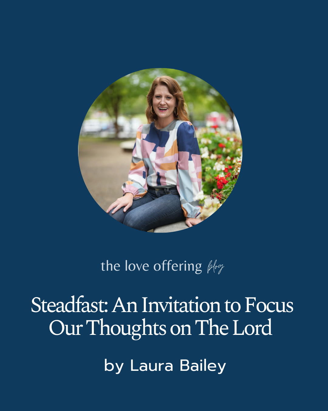 Steadfast: An Invitation to Focus Our Thoughts on The Lord by Laura Bailey