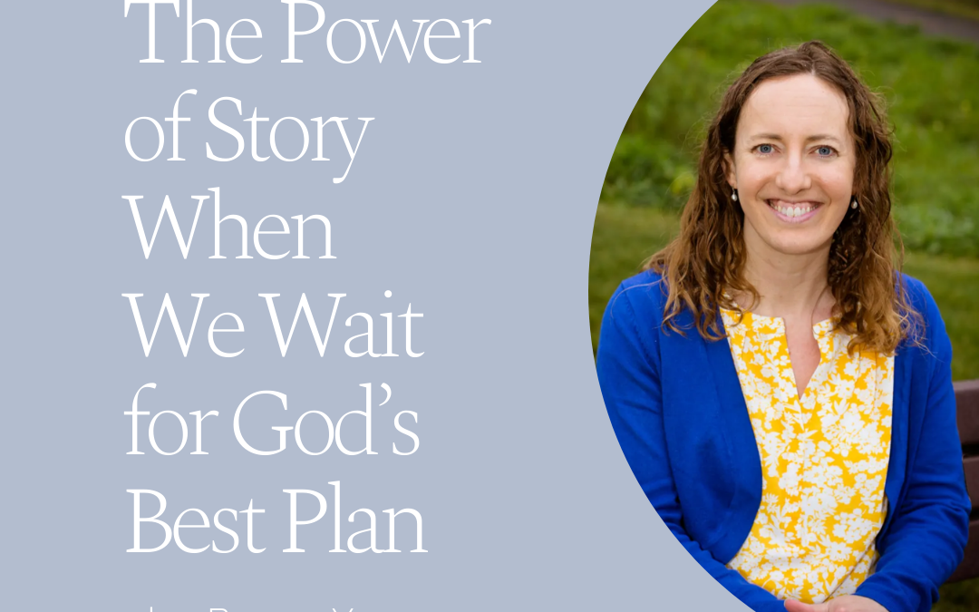 The Power of Story When We Wait for God’s Best Plan by Becca Yager