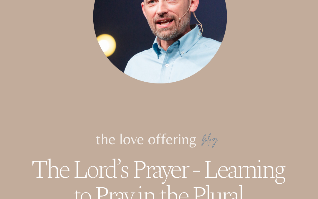 The Lord’s Prayer – Learning to Pray in the Plural by Brad Nelson