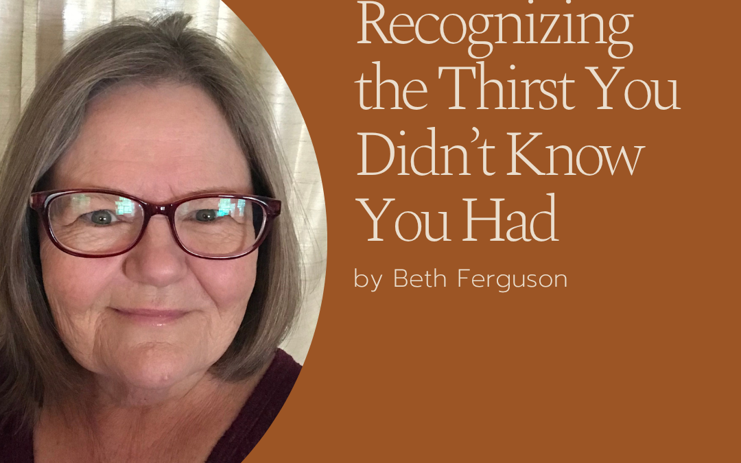 Recognizing the Thirst You Didn’t Know You Had by Beth Ferguson